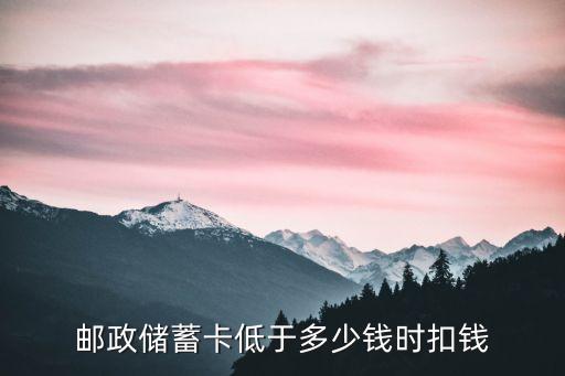 郵政儲(chǔ)蓄卡低于多少錢(qián)時(shí)扣錢(qián)