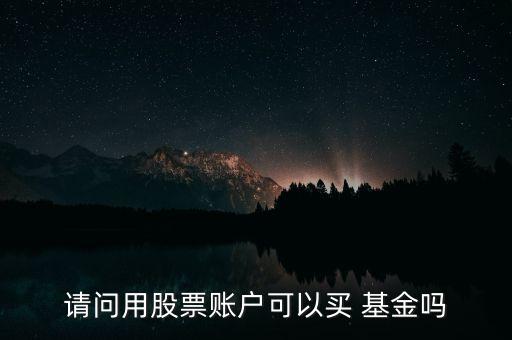 請(qǐng)問(wèn)用股票賬戶可以買(mǎi) 基金嗎