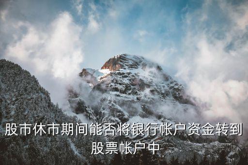 股市休市期間能否將銀行帳戶(hù)資金轉(zhuǎn)到 股票帳戶(hù)中