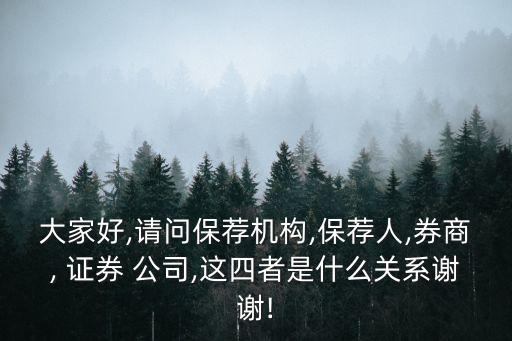 大家好,請(qǐng)問保薦機(jī)構(gòu),保薦人,券商, 證券 公司,這四者是什么關(guān)系謝謝!