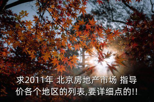 求2011年 北京房地產市場 指導價各個地區(qū)的列表,要詳細點的!!