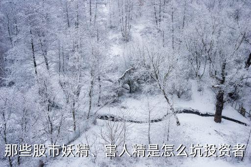 那些股市妖精、害人精是怎么坑投資者