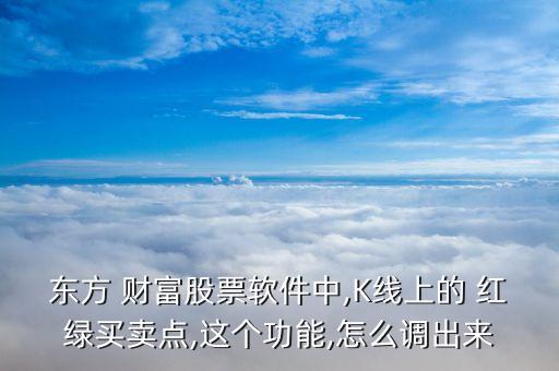 東方 財(cái)富股票軟件中,K線上的 紅綠買賣點(diǎn),這個(gè)功能,怎么調(diào)出來(lái)