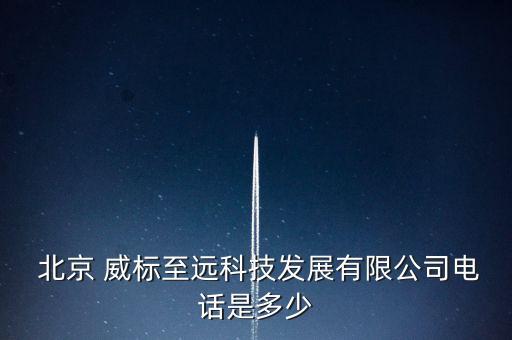  北京 威標(biāo)至遠(yuǎn)科技發(fā)展有限公司電話(huà)是多少