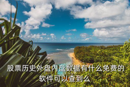  股票歷史外盤內盤數據有什么免費的軟件可以查到么