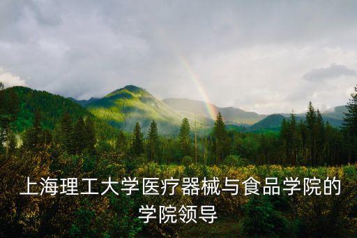  上海理工大學醫(yī)療器械與食品學院的學院領(lǐng)導(dǎo)