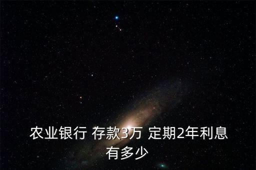 農業(yè)銀行2年存款定期利率,怎么看農業(yè)銀行存款定期利率
