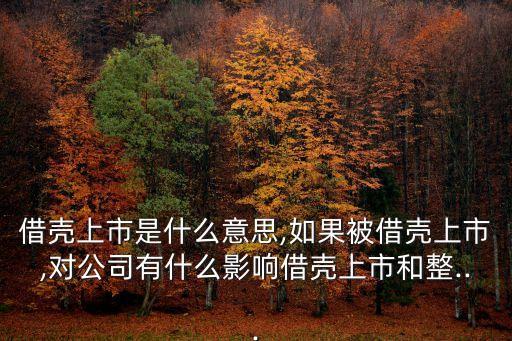 借殼上市是什么意思,如果被借殼上市,對(duì)公司有什么影響借殼上市和整...