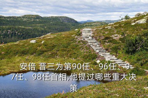  安倍 晉三為第90任、96任、97任、98任首相,他提過哪些重大決策