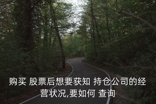 購(gòu)買(mǎi) 股票后想要獲知 持倉(cāng)公司的經(jīng)營(yíng)狀況,要如何 查詢
