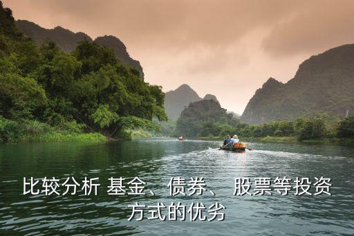 比較分析 基金、債券、 股票等投資方式的優(yōu)劣