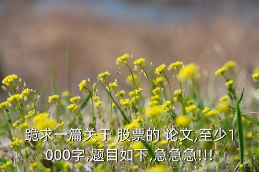 跪求一篇關于 股票的 論文,至少1000字,題目如下,急急急!!!
