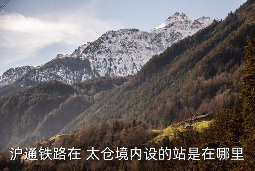 滬通鐵路在 太倉境內(nèi)設(shè)的站是在哪里