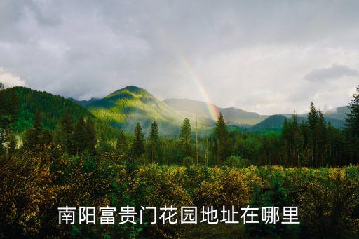南陽(yáng)富貴門花園地址在哪里