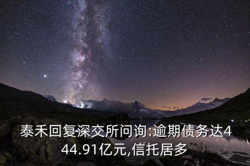  泰禾回復深交所問詢:逾期債務(wù)達444.91億元,信托居多