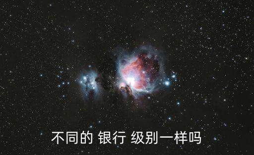 不同的 銀行 級別一樣嗎
