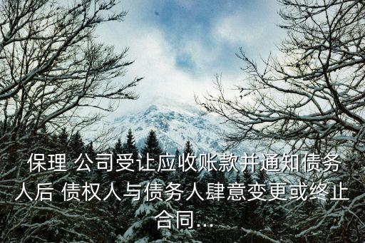  保理 公司受讓?xiě)?yīng)收賬款并通知債務(wù)人后 債權(quán)人與債務(wù)人肆意變更或終止 合同...