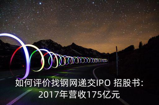 如何評價找鋼網(wǎng)遞交IPO 招股書:2017年?duì)I收175億元