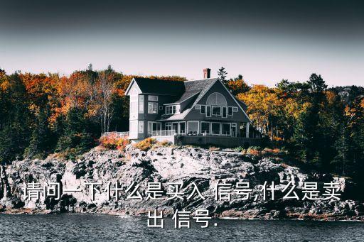請(qǐng)問一下什么是買入 信號(hào),什么是賣出 信號(hào).