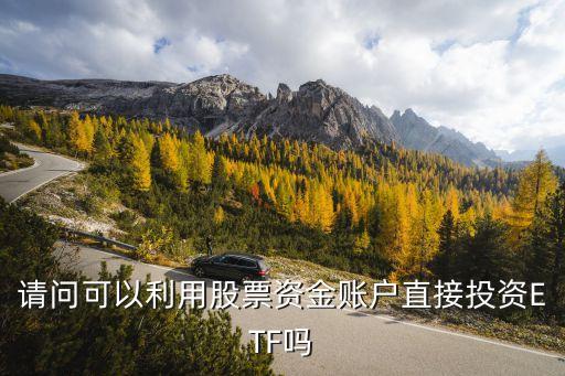 請(qǐng)問(wèn)可以利用股票資金賬戶(hù)直接投資ETF嗎