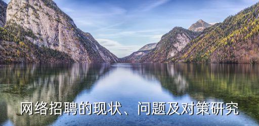 網(wǎng)絡招聘的現(xiàn)狀、問題及對策研究