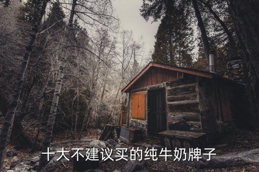 十大不建議買(mǎi)的純牛奶牌子