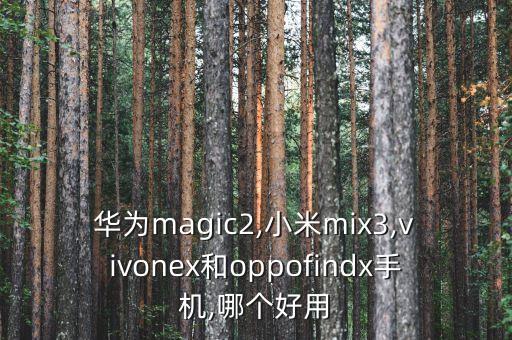 華為magic2,小米mix3,vivonex和oppofindx手機(jī),哪個(gè)好用