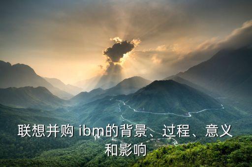 聯(lián)想并購 ibm的背景、過程、意義和影響