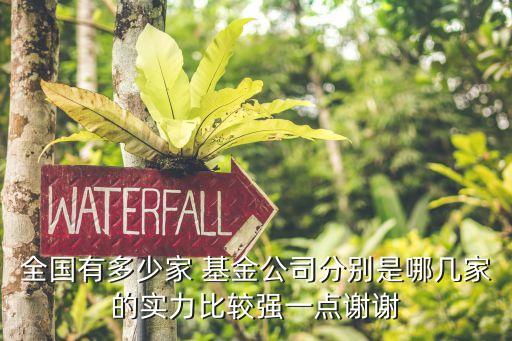 全國有多少家 基金公司分別是哪幾家的實力比較強(qiáng)一點謝謝