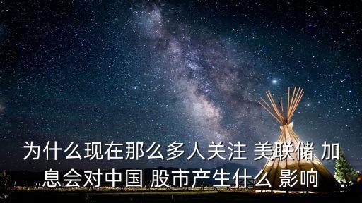 為什么現在那么多人關注 美聯儲 加息會對中國 股市產生什么 影響