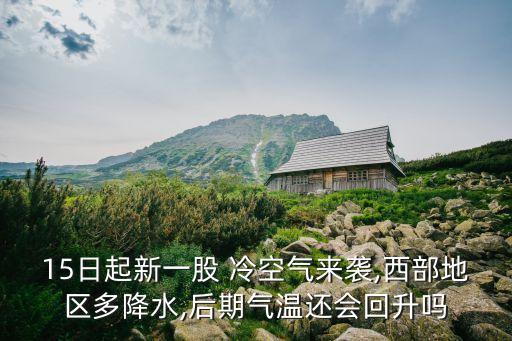 15日起新一股 冷空氣來襲,西部地區(qū)多降水,后期氣溫還會(huì)回升嗎