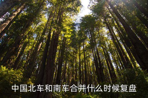 中國北車和南車合并什么時候復(fù)盤