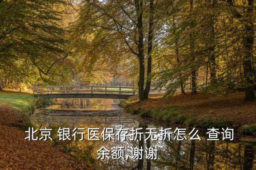  北京 銀行醫(yī)保存折無(wú)折怎么 查詢余額,謝謝