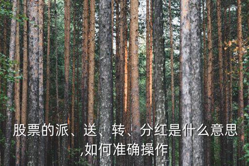  股票的派、送、轉(zhuǎn)、分紅是什么意思,如何準(zhǔn)確操作