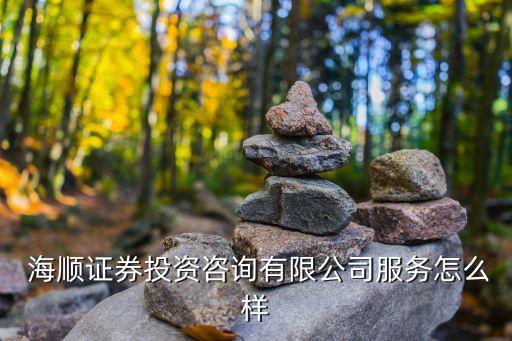  海順證券投資咨詢有限公司服務怎么樣