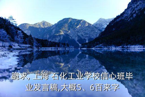 跪求, 上海 石化工業(yè)學(xué)校信心班畢業(yè)發(fā)言稿,大概5、6百來(lái)字