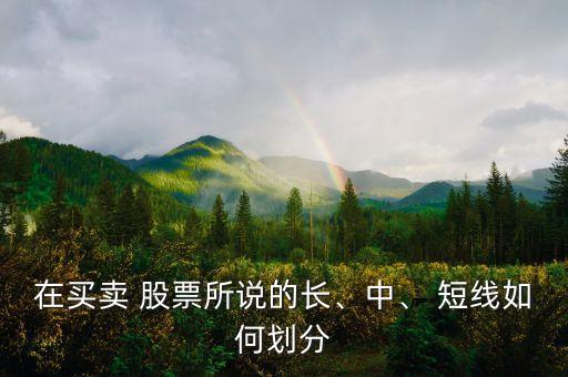 在買賣 股票所說(shuō)的長(zhǎng)、中、 短線如何劃分