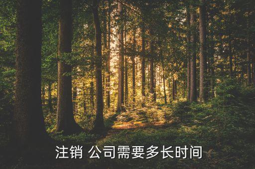  注銷(xiāo) 公司需要多長(zhǎng)時(shí)間