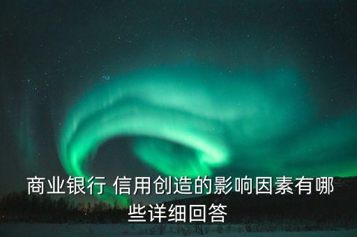  商業(yè)銀行 信用創(chuàng)造的影響因素有哪些詳細(xì)回答