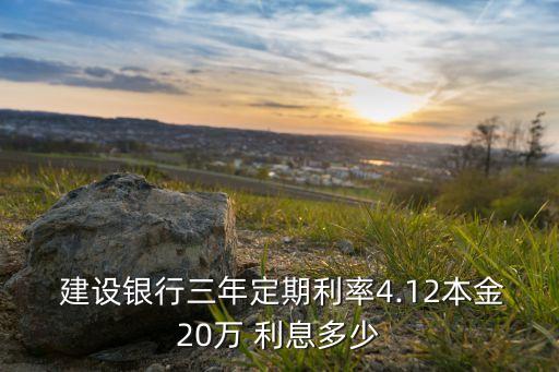  建設(shè)銀行三年定期利率4.12本金20萬(wàn) 利息多少