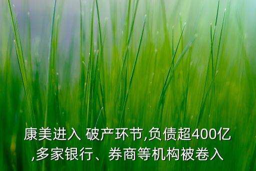 康美進入 破產(chǎn)環(huán)節(jié),負債超400億,多家銀行、券商等機構被卷入