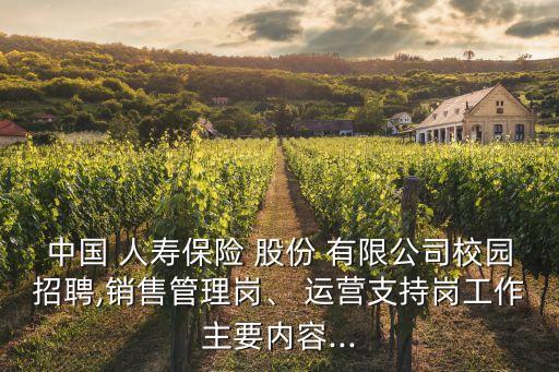 中國 人壽保險 股份 有限公司校園招聘,銷售管理崗、 運營支持崗工作主要內(nèi)容...