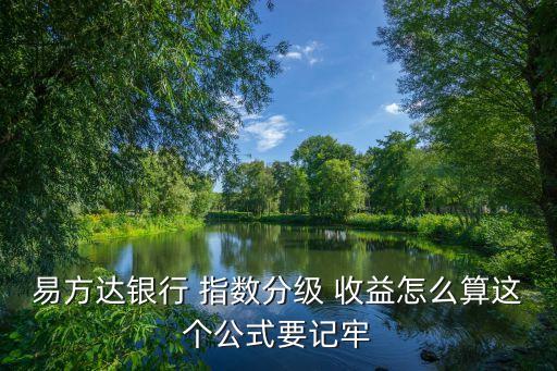易方達(dá)銀行 指數(shù)分級 收益怎么算這個公式要記牢