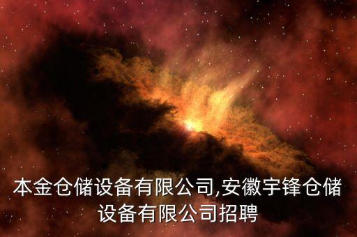 安徽本金倉儲設備有限公司,安徽宇鋒倉儲設備有限公司招聘