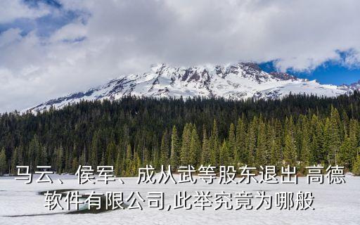 馬云、侯軍、成從武等股東退出 高德軟件有限公司,此舉究竟為哪般